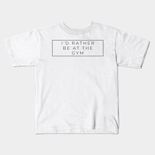 I'd rather be at the GYM Kids T-Shirt